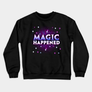 Magic Happened! Crewneck Sweatshirt